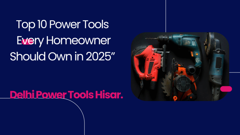 Top 10 Power Tools Every Homeowner Should Own in 2025